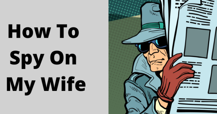 How To Spy On My Wife Hidden Facts Need To Know All In One Monitoring Software
